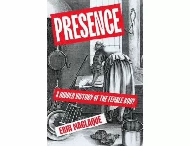 Presence: A Hidden History of the Female Body