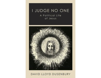 I Judge No One: A Political Life of Jesus