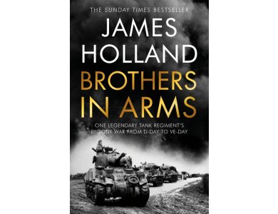 Brothers in Arms: A Legendary Tank Regiment's Bloody War from D-Day to VE Day
