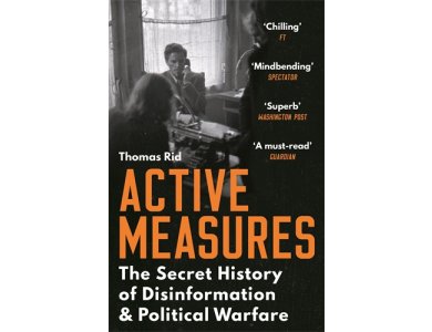 Active Measures: The Secret History of Disinformation and Political Warfare