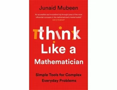 Think Like a Mathematician: Simple Tools for Complex Everyday Problems
