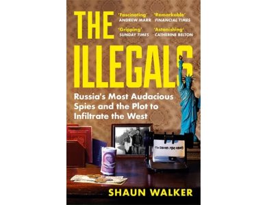 The Illegals: Russia's Most Audacious Spies and the Plot to Infiltrate the West