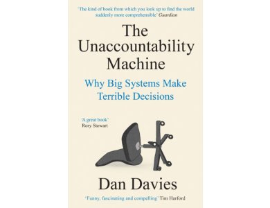 The Unaccountability Machine: Why Big Systems Make Terrible Decisions