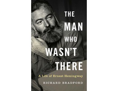 The Man Who Wasn't There: A Life of Ernest Hemingway
