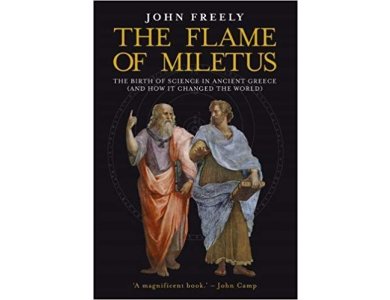 Flame of Miletus: The Birth of science in Ancient Greece (and How It Changed the World)