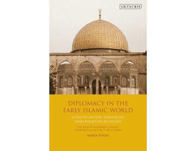 Diplomacy in the Early Islamic World: A Tenth-Century Treatise on Arab-Byzantine Relations