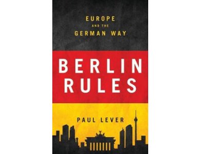 Berlin Rules : Europe and the German Way