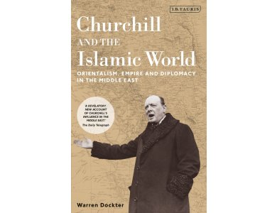 Churchill and the Islamic World: Orientalism, Empire and Diplomacy in the Middle East