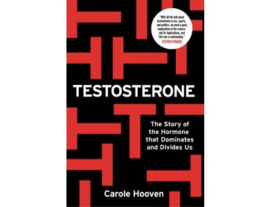 Testosterone: The Story of the Hormone that Dominates and Divides Us
