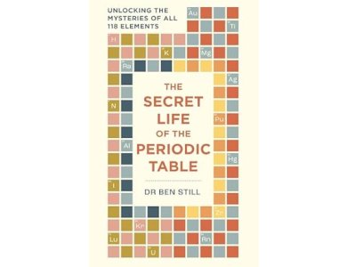 The Secret Life of the Periodic Table: Unlocking the Mysteries of All 118 Elements
