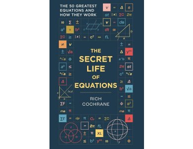 The Secret Life of Equations: The 50 Greatest Equations and How They Work