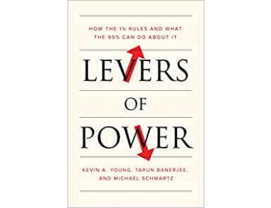 Levers of Power: How the 1% Rules and What the 99% Can Do about It