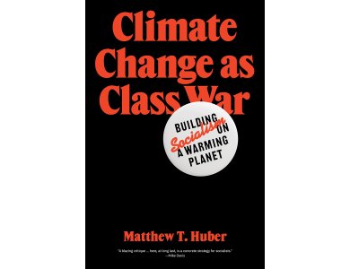Climate Change as Class War: Building Socialism on a Warming Planet