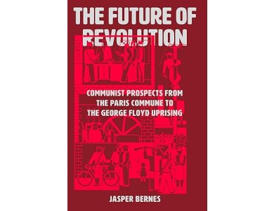 The Future of Revolution: Communist Prospects from the Paris Commune to the George Floyd Uprising