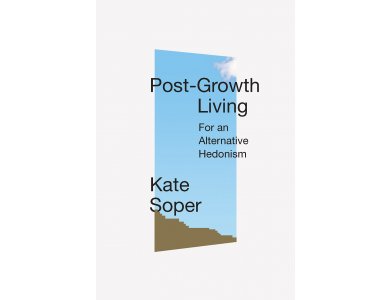 Post-Growth Living: For an Alternative Hedonism