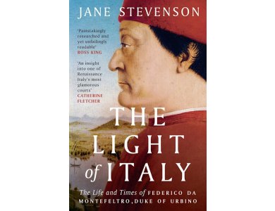The Light of Italy: The Life and Times of Federico da Montefeltro, Duke of Urbino