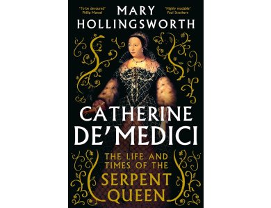 Catherine de' Medici: The Life and Times of the Serpent Queen