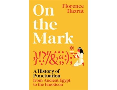 On the Mark: A History of Punctuation from Ancient Egypt to the Emoticon