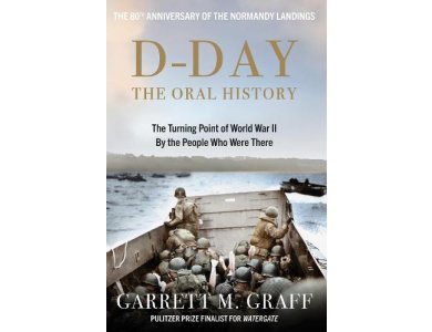 D-DAY: The Oral History: The Turning Point of WWII By the People Who Were There