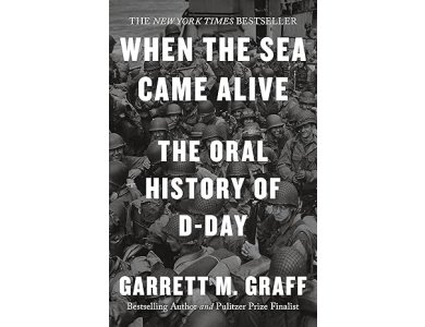 When the Sea Came Alive: The Oral History of D-Day