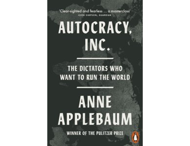 Autocracy, Inc: The Dictators Who Want to Run the World