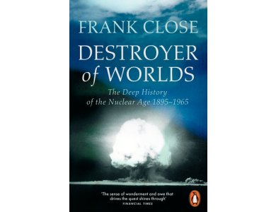 Destroyer of Worlds: The Deep History of the Nuclear Age: 1895-1965