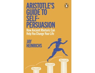 Aristotle's Guide to Self-Persuasion: How Ancient Rhetoric Can Help You Change Your Life