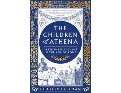 The Children of Athena: Greek Writers and Thinkers in the Age of Rome, 150 BC–AD 400