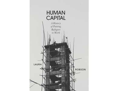 Human Capital: A History of Putting Refugees to Work