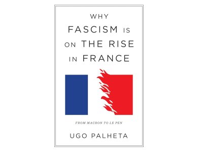 Why Fascism is on the Rise in France: From Macron to Le Pen