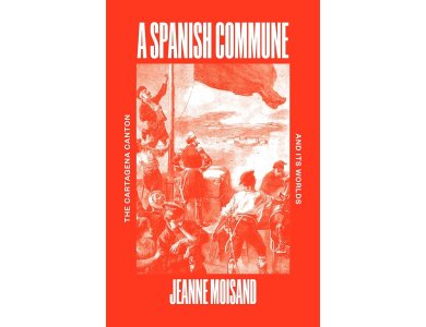 A Spanish Commune: The Cartagena Canton and its Worlds