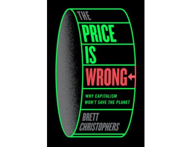 The Price is Wrong: Why Capitalism Won't Save the Planet