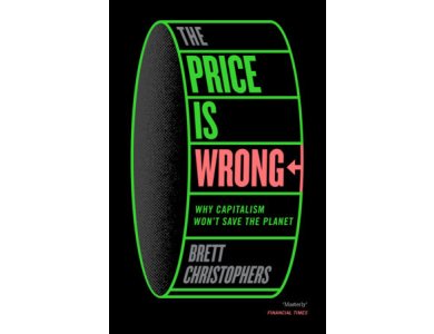 The Price is Wrong: Why Capitalism Won't Save the Planet