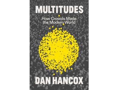 Multitudes: How Crowds Made the Modern World