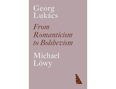 Georg Lukacs: From Romanticism to Bolshevism