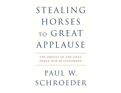Stealing Horses to Great Applause: The Origins of the First World War Reconsidered