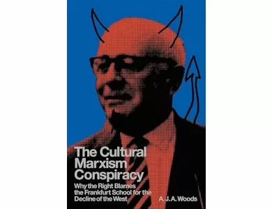 The Cultural Marxism Conspiracy: Why the Right Blames the Frankfurt School for the Decline of the West