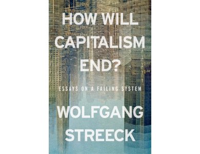 How Will Capitalism End?: Essays on a Failing System