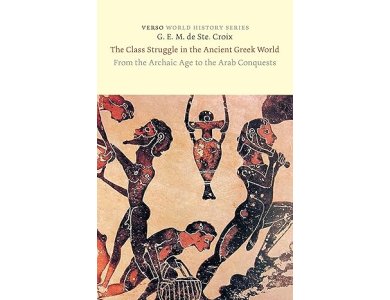 The Class Struggle in the Ancient Greek World: From the Archaic Age to the Arab Conquests