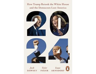 2024: How Trump Retook the White House and the Democrats Lost America