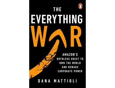 The Everything War: Amazon’s Ruthless Quest to Own the World and Remake Corporate Power