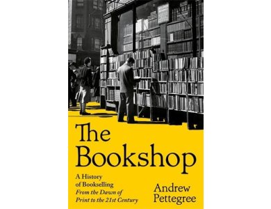 The Bookshop: A History of Bookselling From the Dawn of Print to the 21st Century