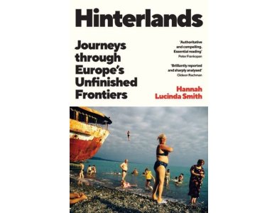 Hinterlands: Journeys Through Europe’s Unfinished Frontiers