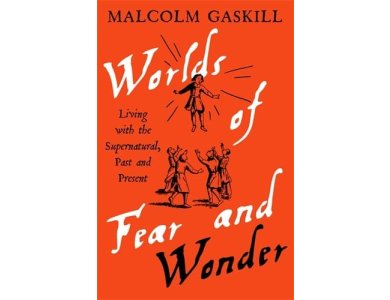Worlds of Fear and Wonder: Living with the Supernatural, Past and Present