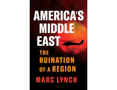 America’s Middle East: The Ruination of a Region