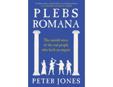 Plebs Romana: The Untold Story of the Real People Who Built an Empire