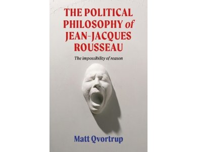 The Political Philosophy of Jean-Jacques Rousseau: The Impossibility of Reason