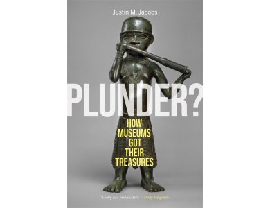 Plunder? How Museums Got Their Treasures