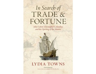 In Search of Trade and Fortune: John Cabot, Christopher Columbus and the Opening of the Atlantic