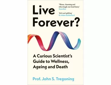 Live Forever?: A Curious Scientist’s Guide to Wellness, Ageing and Death